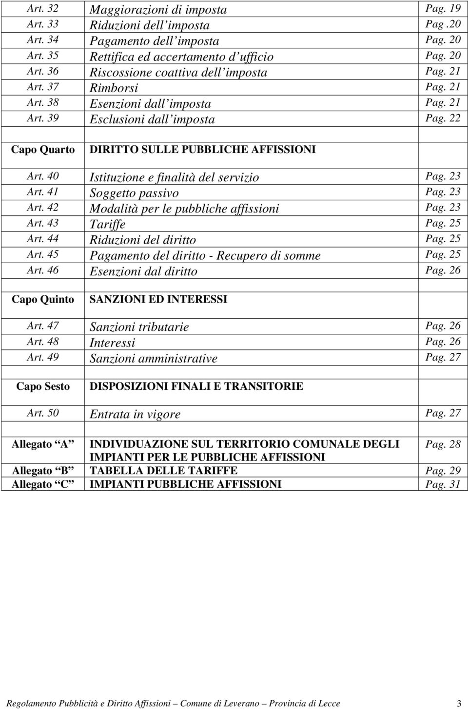 40 Istituzione e finalità del servizio Pag. 23 Art. 41 Soggetto passivo Pag. 23 Art. 42 Modalità per le pubbliche affissioni Pag. 23 Art. 43 Tariffe Pag. 25 Art.