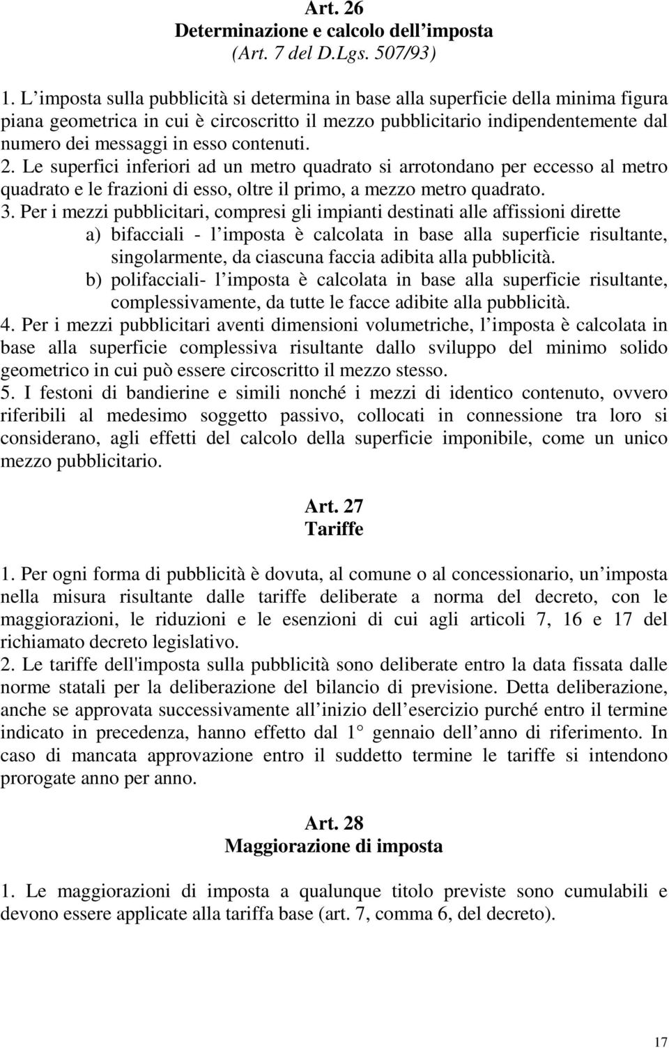 contenuti. 2. Le superfici inferiori ad un metro quadrato si arrotondano per eccesso al metro quadrato e le frazioni di esso, oltre il primo, a mezzo metro quadrato. 3.