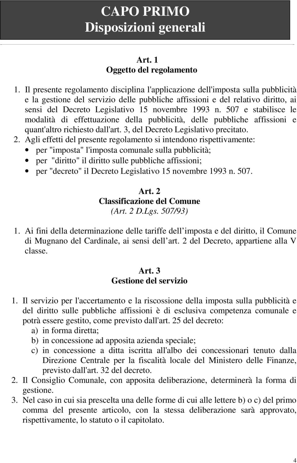 novembre 1993 n. 507 e stabilisce le modalità di effettuazione della pubblicità, delle pubbliche affissioni e quant'altro richiesto dall'art. 3, del Decreto Legislativo precitato. 2.