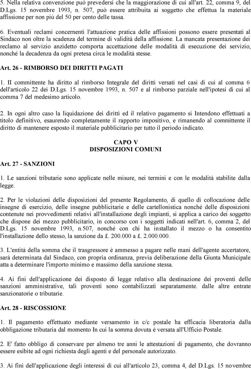 Eventuali reclami concernenti l'attuazione pratica delle affissioni possono essere presentati al Sindaco non oltre la scadenza del termine di validità della affissione.