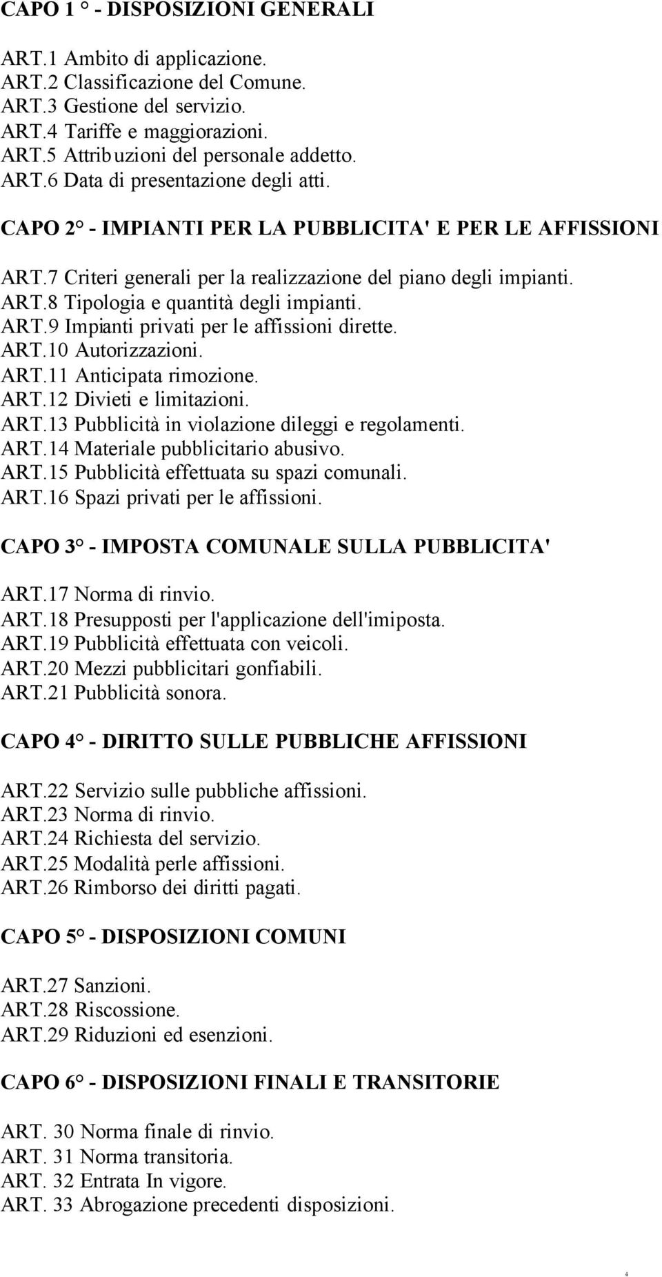 ART.9 Impianti privati per le affissioni dirette. ART.10 Autorizzazioni. ART.11 Anticipata rimozione. ART.12 Divieti e limitazioni. ART.13 Pubblicità in violazione dileggi e regolamenti. ART.14 Materiale pubblicitario abusivo.