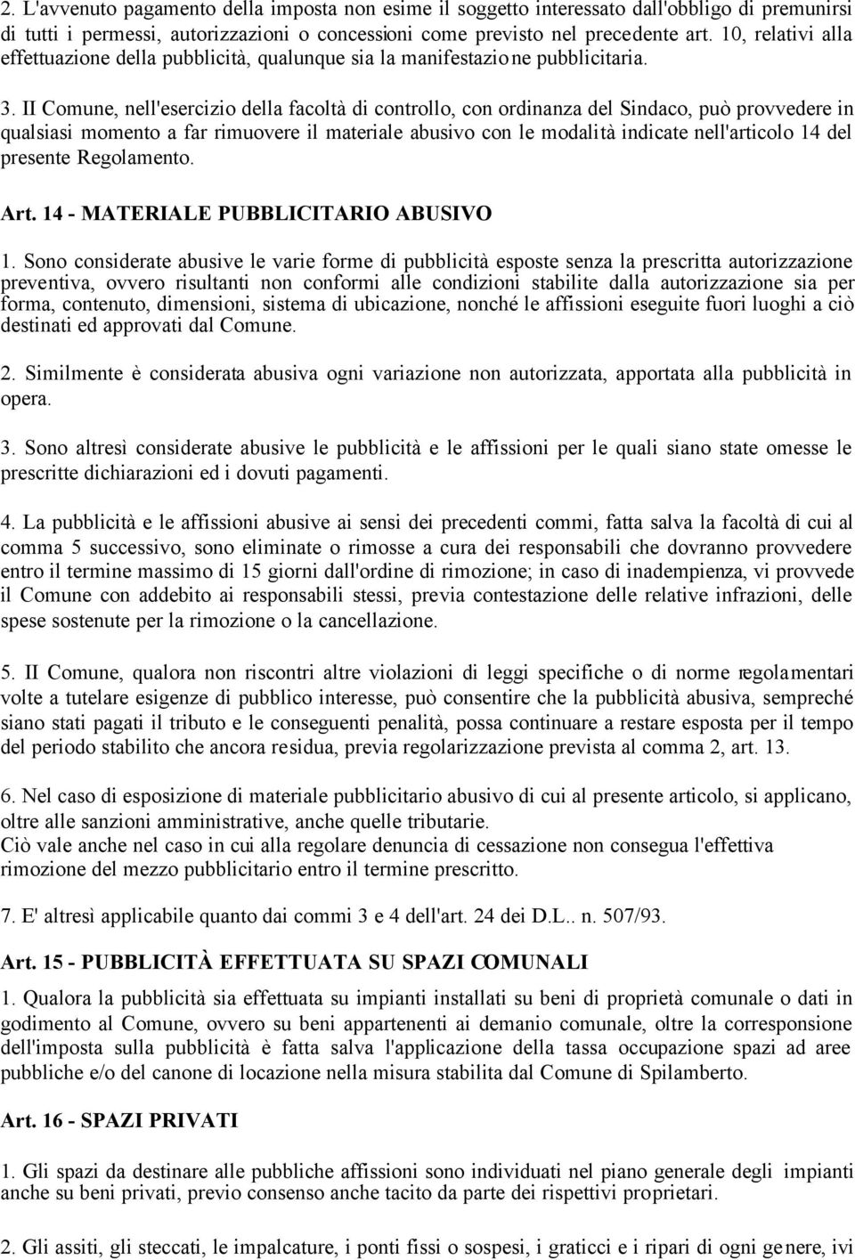 II Comune, nell'esercizio della facoltà di controllo, con ordinanza del Sindaco, può provvedere in qualsiasi momento a far rimuovere il materiale abusivo con le modalità indicate nell'articolo 14 del