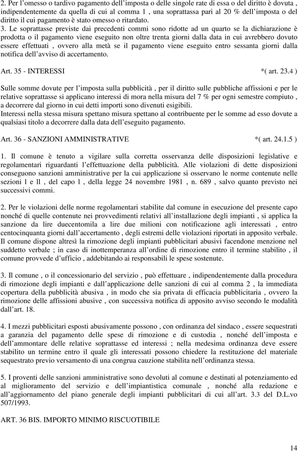 Le soprattasse previste dai precedenti commi sono ridotte ad un quarto se la dichiarazione è prodotta o il pagamento viene eseguito non oltre trenta giorni dalla data in cui avrebbero dovuto essere