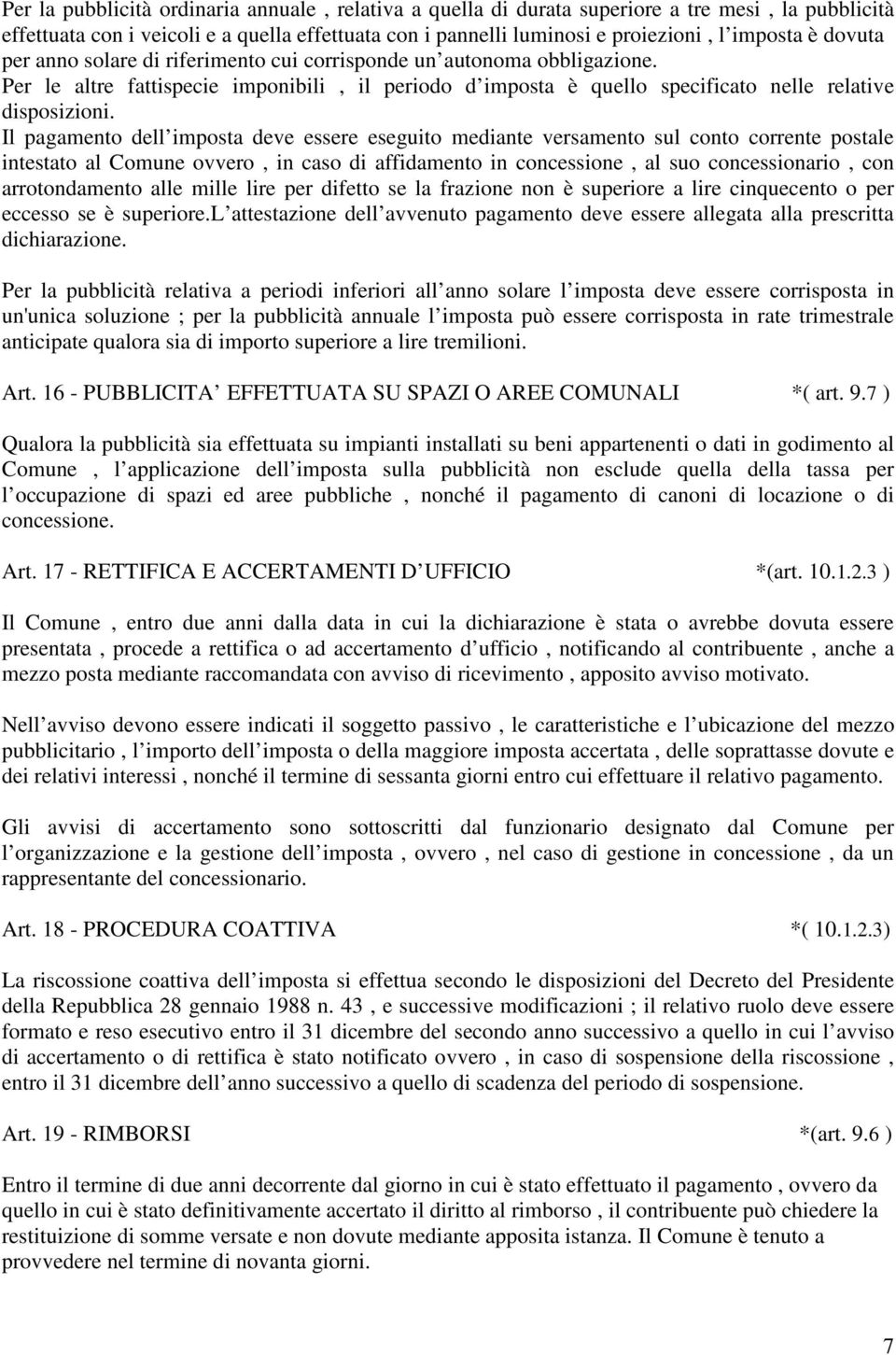 Il pagamento dell imposta deve essere eseguito mediante versamento sul conto corrente postale intestato al Comune ovvero, in caso di affidamento in concessione, al suo concessionario, con