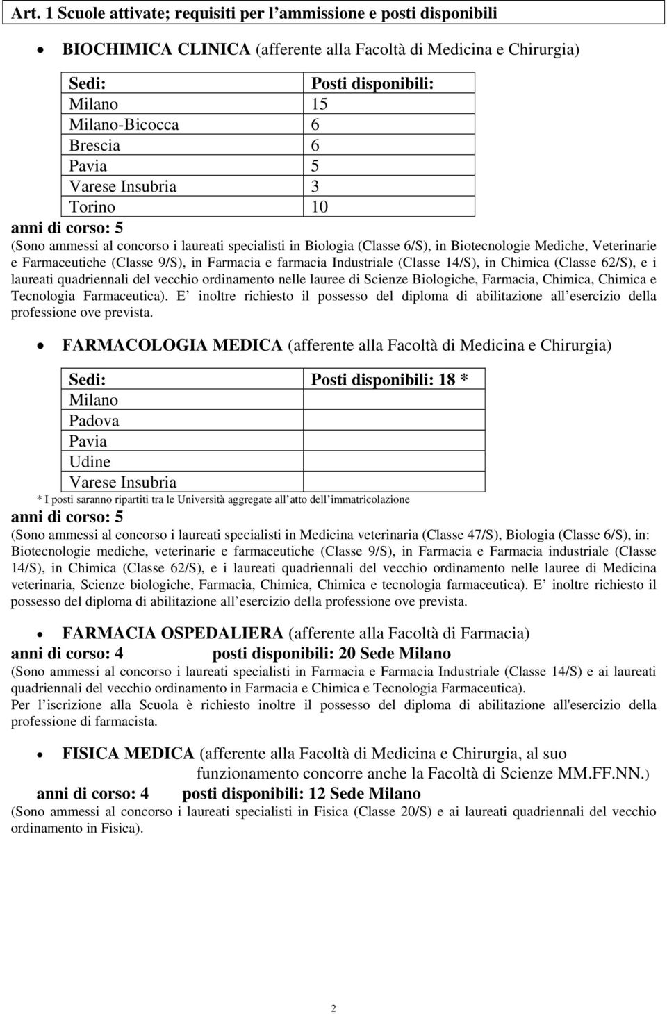 farmacia Industriale (Classe 14/S), in Chimica (Classe 62/S), e i laureati quadriennali del vecchio ordinamento nelle lauree di Scienze Biologiche, Farmacia, Chimica, Chimica e Tecnologia