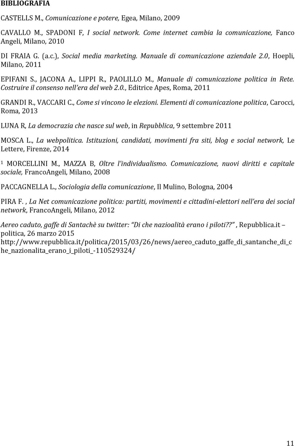 , VACCARI C., Come si vincono le elezioni. Elementi di comunicazione politica, Carocci, Roma, 2013 LUNA R, La democrazia che nasce sul web, in Repubblica, 9 settembre 2011 MOSCA L., La webpolitica.