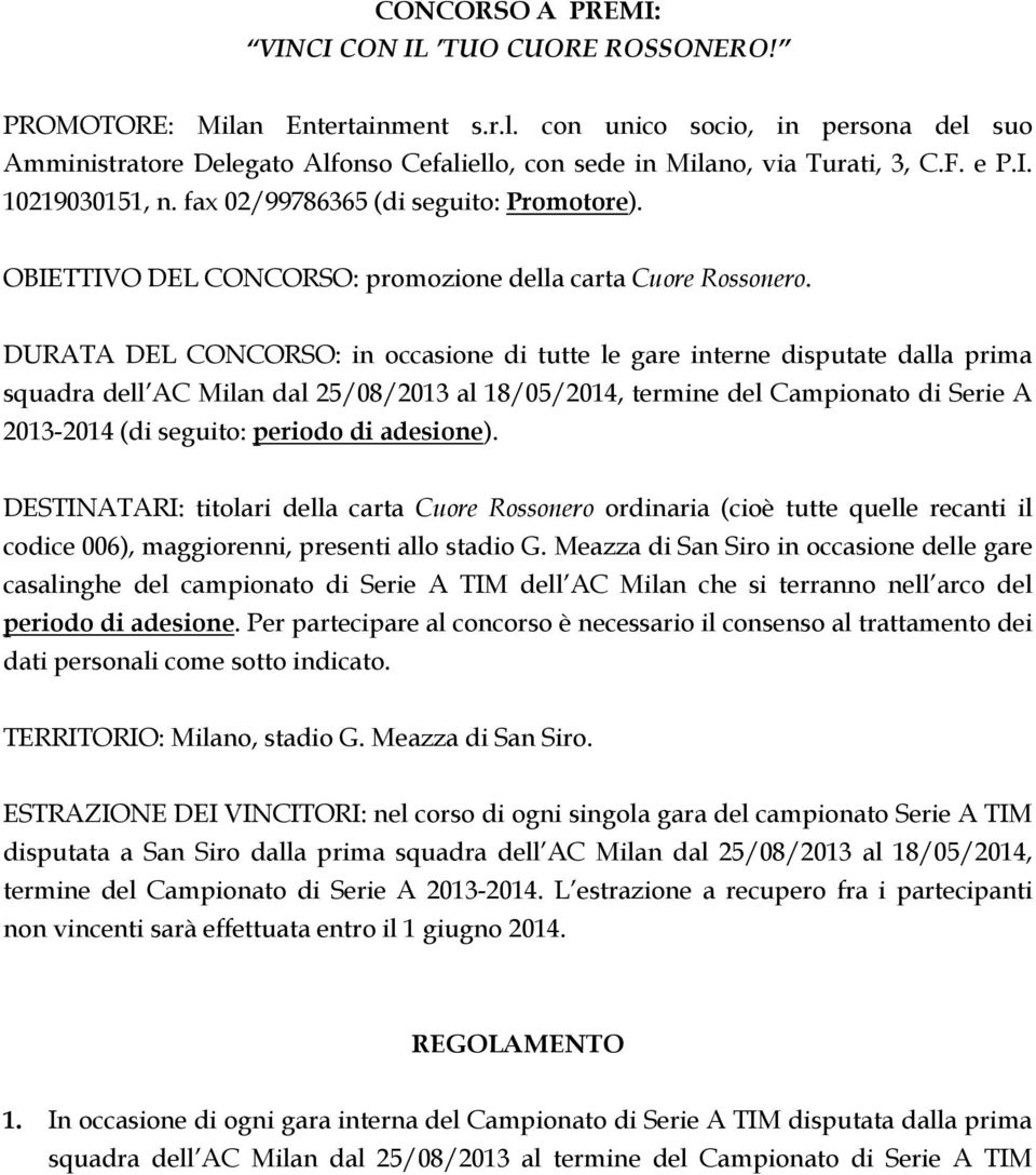 DURATA DEL CONCORSO: in occasione di tutte le gare interne disputate dalla prima squadra dell AC Milan dal 25/08/2013 al 18/05/2014, termine del Campionato di Serie A 2013-2014 (di seguito: periodo