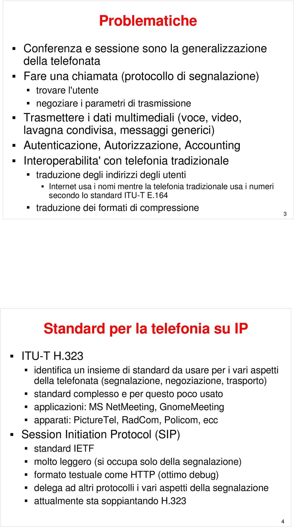 Internet usa i nomi mentre la telefonia tradizionale usa i numeri secondo lo standard ITU-T E.164 traduzione dei formati di compressione 3 Standard per la telefonia su IP ITU-T H.