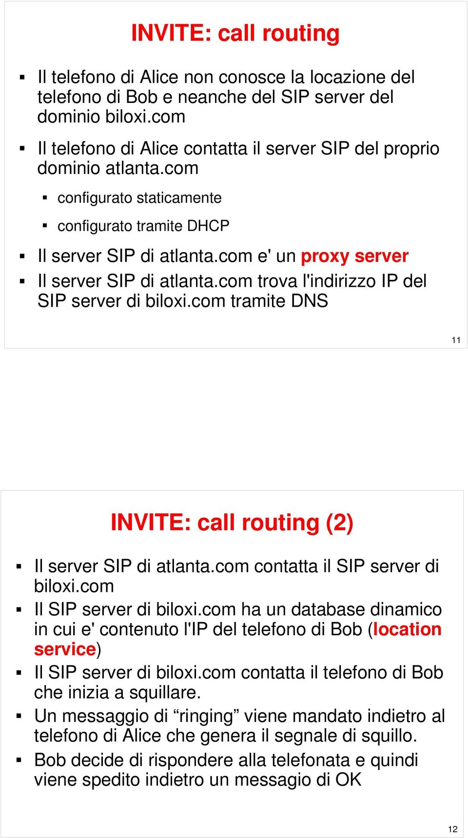 com e' un proxy server Il server SIP di atlanta.com trova l'indirizzo IP del SIP server di biloxi.com tramite DNS 11 INVITE: call routing (2) Il server SIP di atlanta.