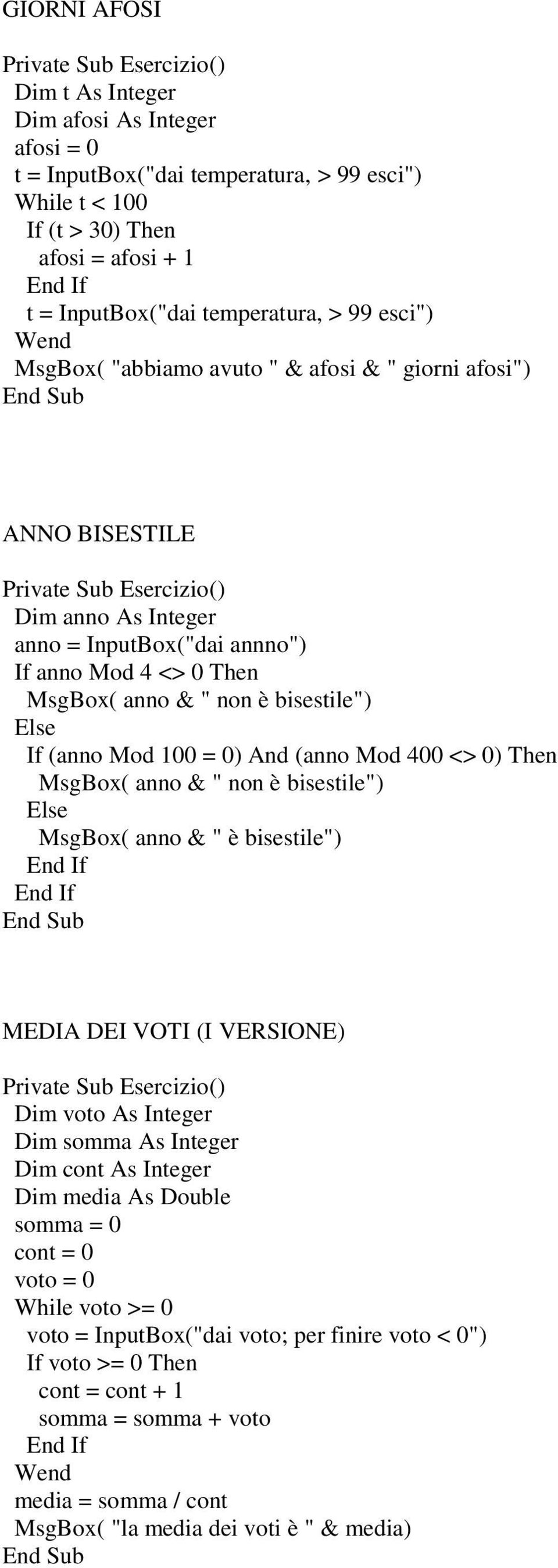 & " non è bisestile") If (anno Mod 100 = 0) And (anno Mod 400 <> 0) Then MsgBox( anno & " non è bisestile") MsgBox( anno & " è bisestile") MEDIA DEI VOTI (I VERSIONE) Dim voto