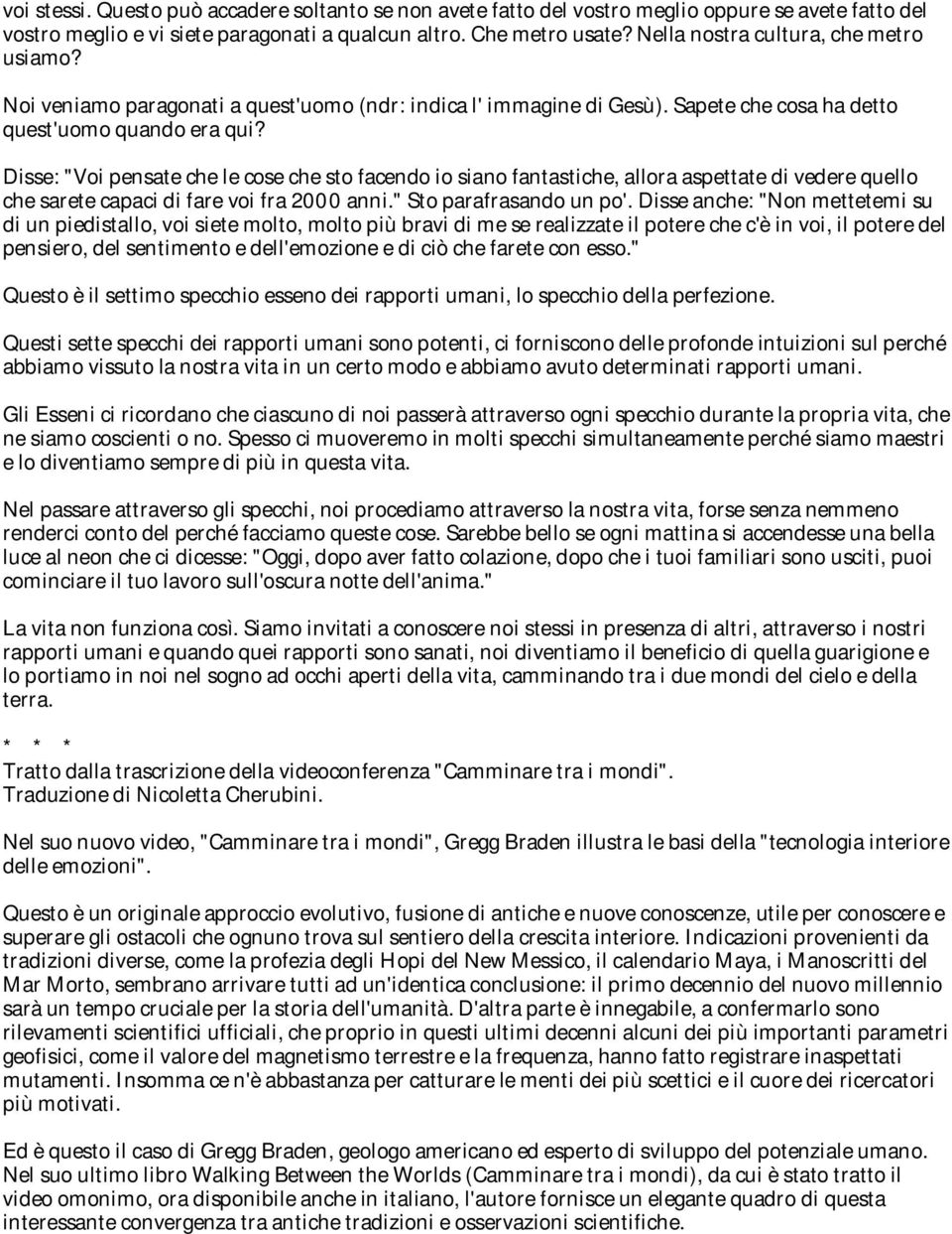 Disse: "Voi pensate che le cose che sto facendo io siano fantastiche, allora aspettate di vedere quello che sarete capaci di fare voi fra 2000 anni." Sto parafrasando un po'.