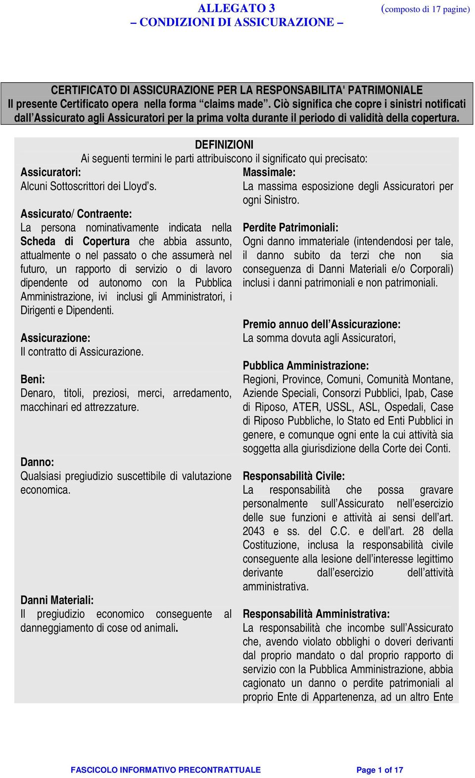 DEFINIZIONI Ai seguenti termini le parti attribuiscono il significato qui precisato: Assicuratori: Alcuni Sottoscrittori dei Lloyd s.