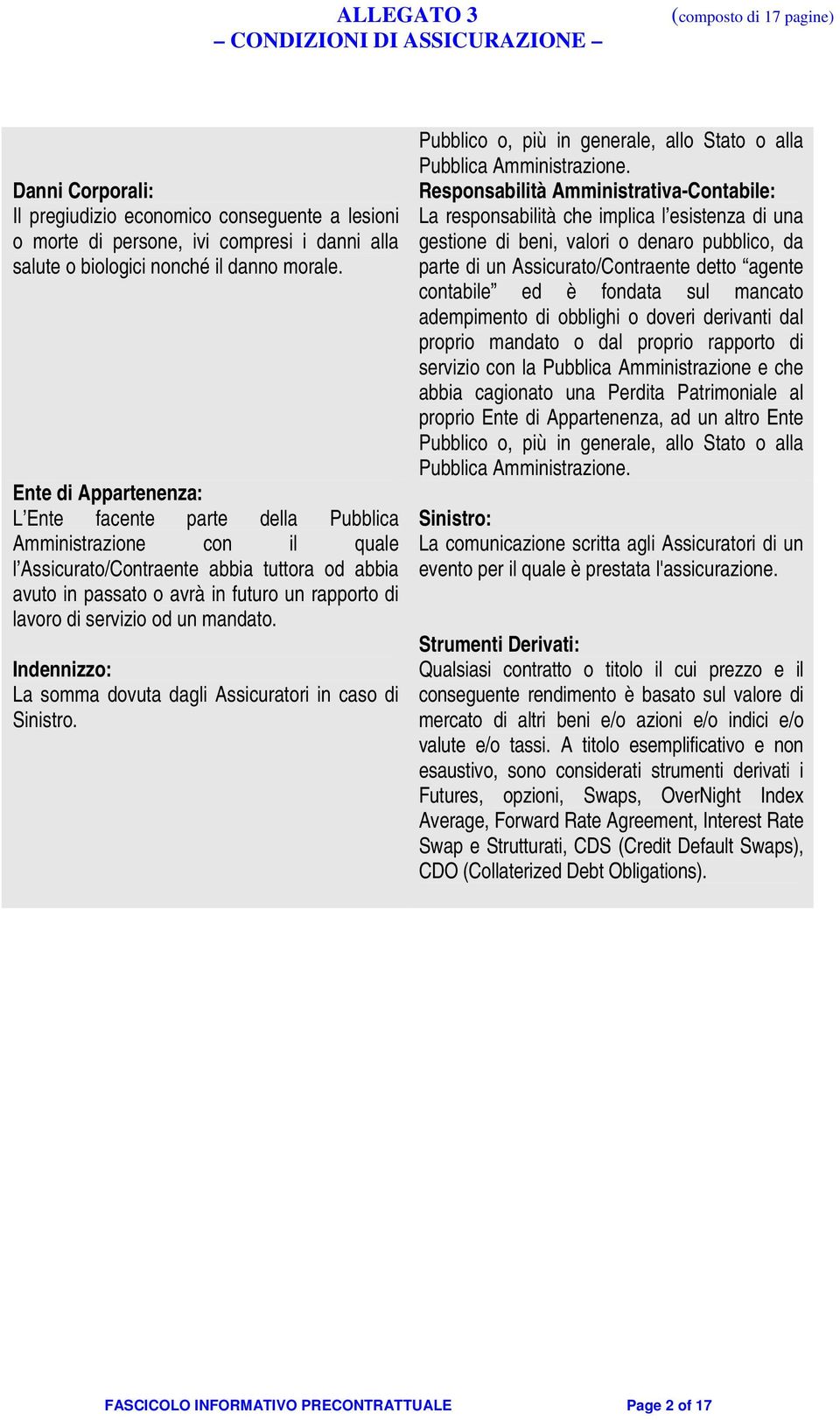 Ente di Appartenenza: L Ente facente parte della Pubblica Amministrazione con il quale l Assicurato/Contraente abbia tuttora od abbia avuto in passato o avrà in futuro un rapporto di lavoro di