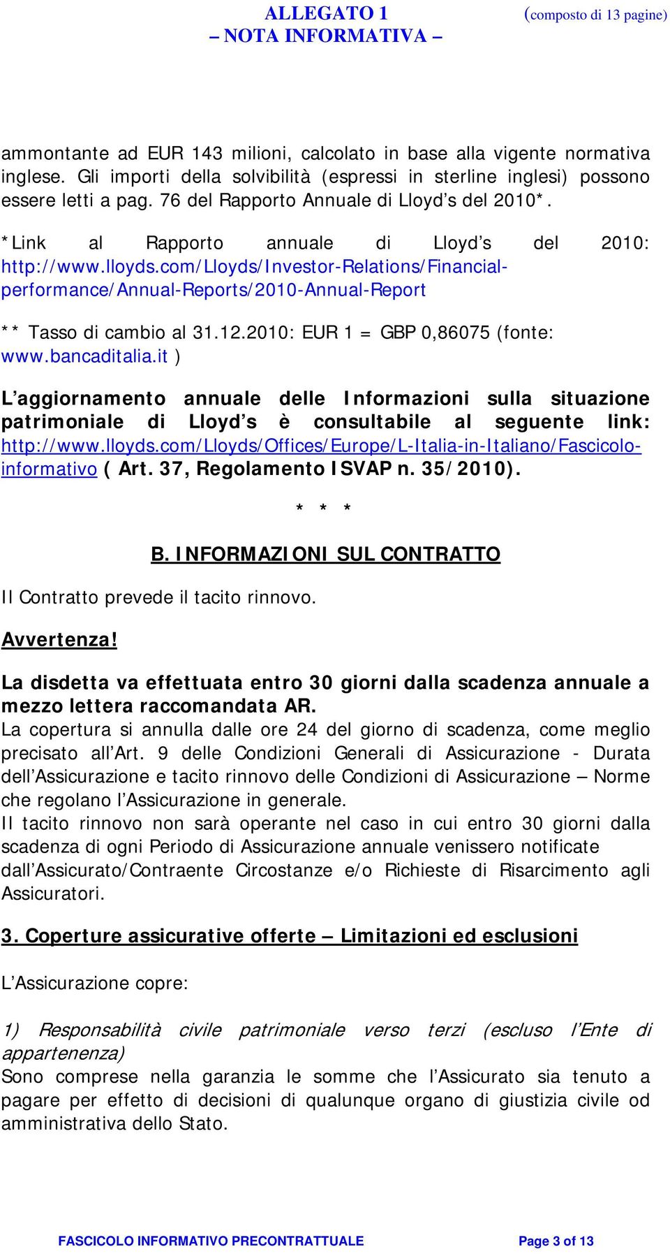 com/lloyds/investor-relations/financialperformance/annual-reports/2010-annual-report ** Tasso di cambio al 31.12.2010: EUR 1 = GBP 0,86075 (fonte: www.bancaditalia.