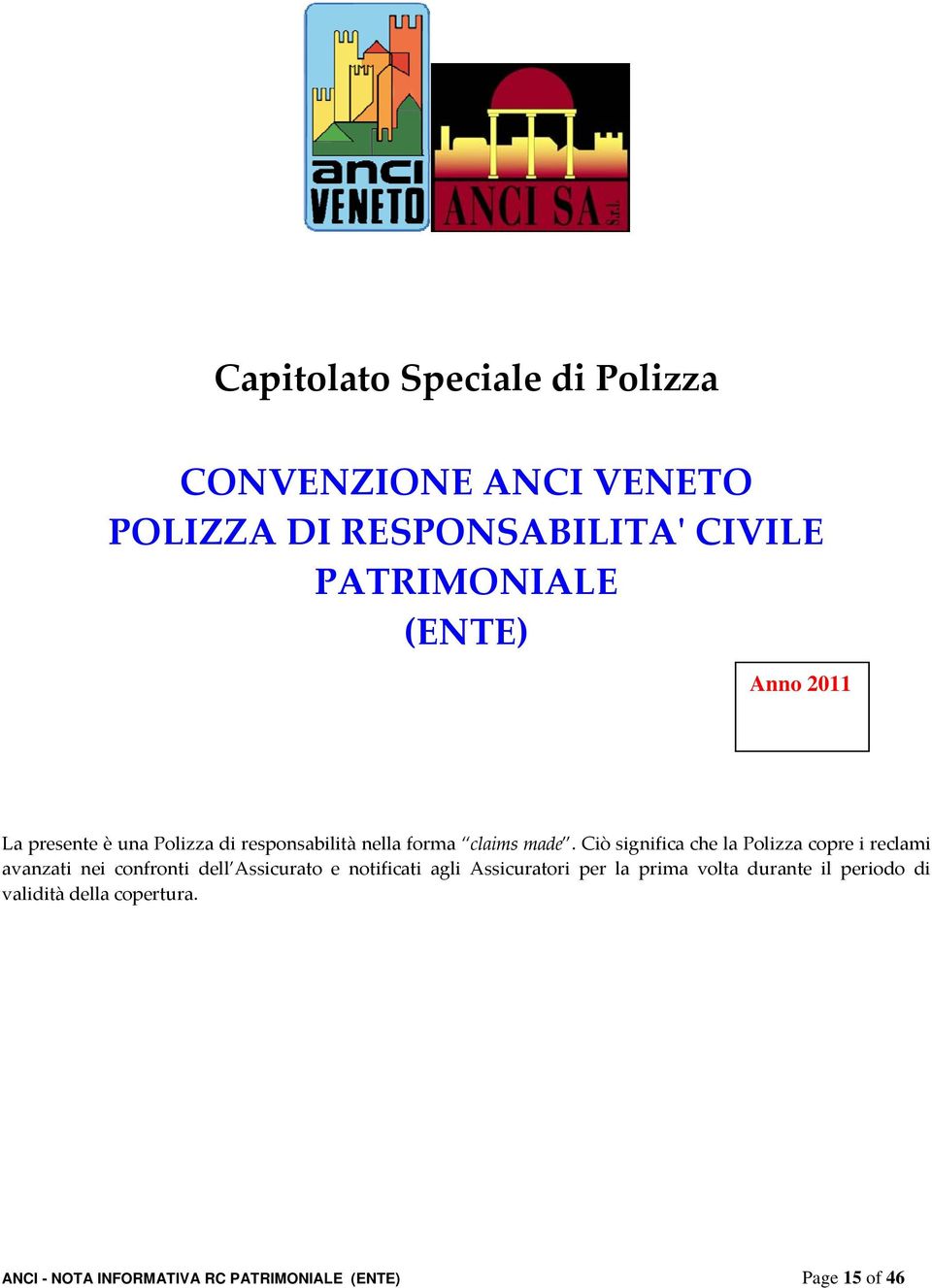 Ciò significa che la Polizza copre i reclami avanzati nei confronti dell Assicurato e notificati agli