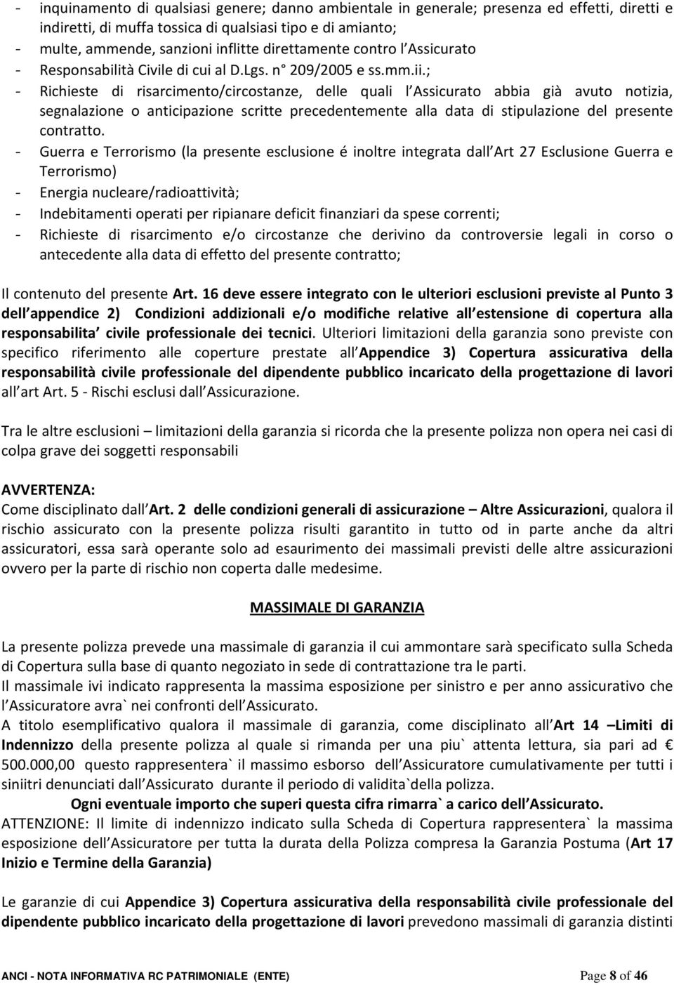 ; Richieste di risarcimento/circostanze, delle quali l Assicurato abbia già avuto notizia, segnalazione o anticipazione scritte precedentemente alla data di stipulazione del presente contratto.