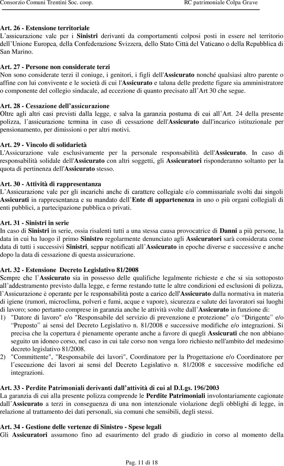 27 - Persone non considerate terzi Non sono considerate terzi il coniuge, i genitori, i figli dell'assicurato nonché qualsiasi altro parente o affine con lui convivente e le società di cui