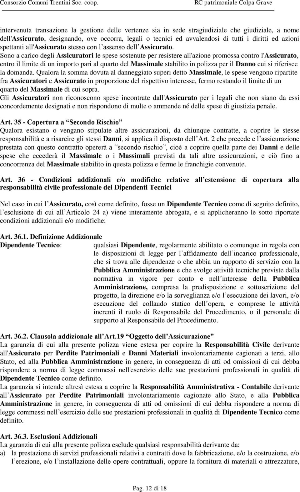 Sono a carico degli Assicuratori le spese sostenute per resistere all'azione promossa contro l'assicurato, entro il limite di un importo pari al quarto del Massimale stabilito in polizza per il Danno