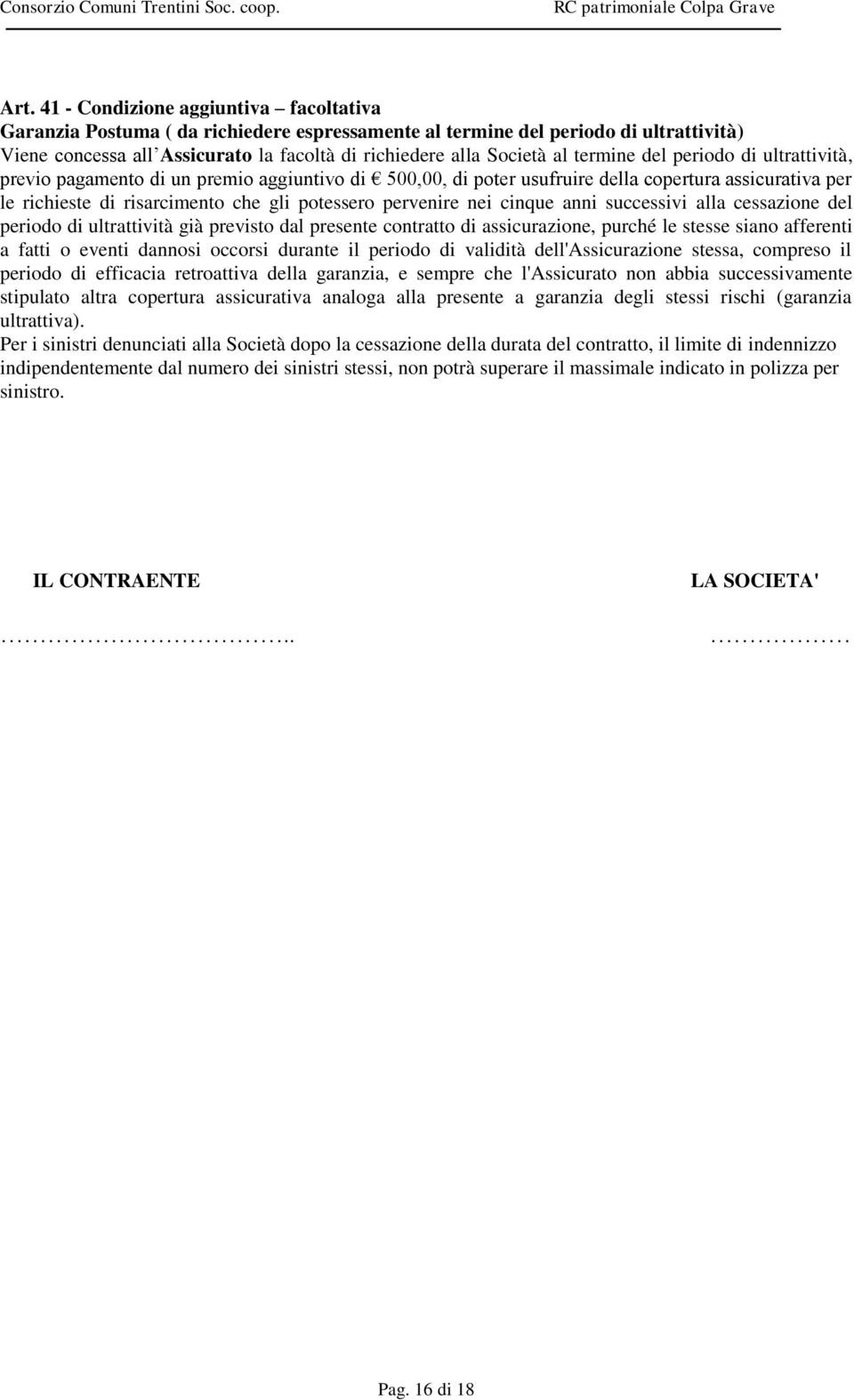 pervenire nei cinque anni successivi alla cessazione del periodo di ultrattività già previsto dal presente contratto di assicurazione, purché le stesse siano afferenti a fatti o eventi dannosi