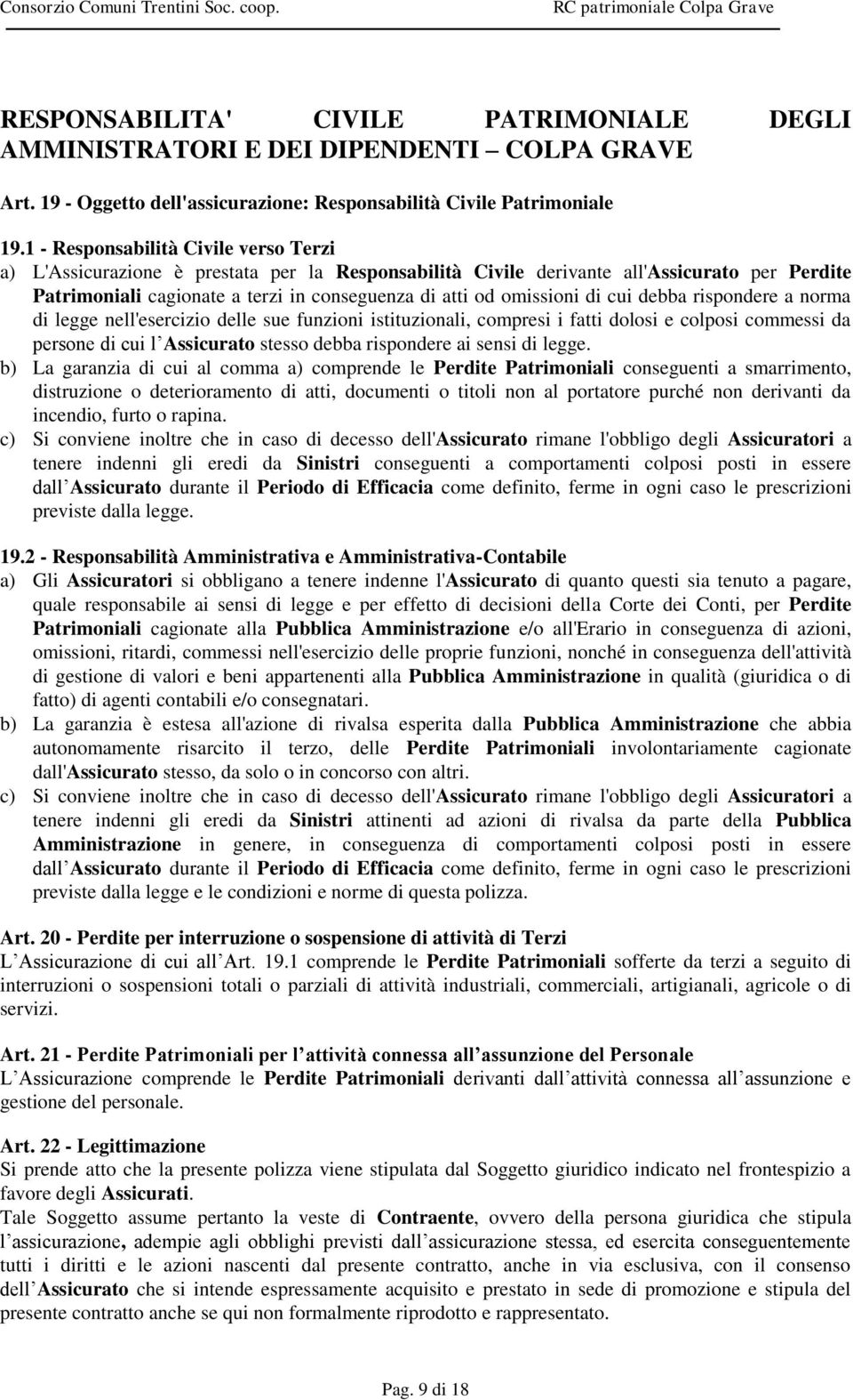 omissioni di cui debba rispondere a norma di legge nell'esercizio delle sue funzioni istituzionali, compresi i fatti dolosi e colposi commessi da persone di cui l Assicurato stesso debba rispondere