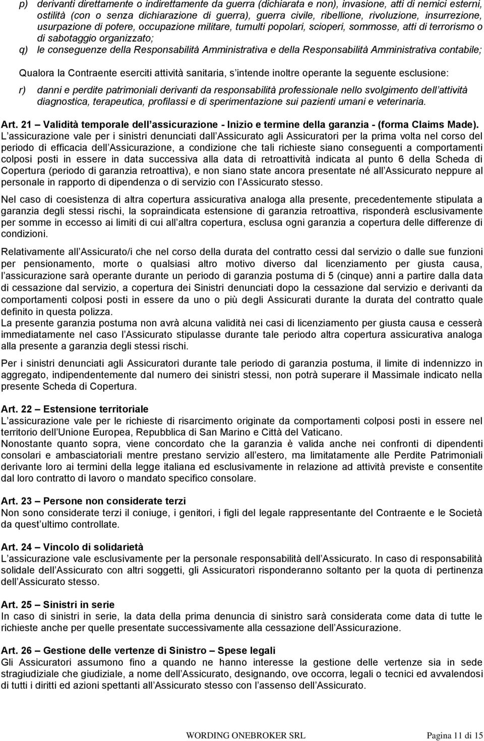 e della Responsabilità Amministrativa contabile; Qualora la Contraente eserciti attività sanitaria, s intende inoltre operante la seguente esclusione: r) danni e perdite patrimoniali derivanti da