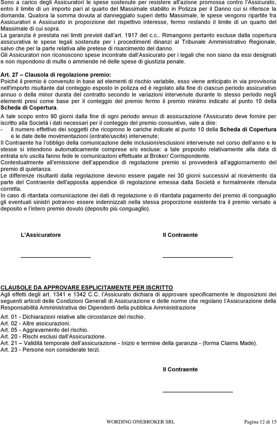 Qualora la somma dovuta al danneggiato superi detto Massimale, le spese vengono ripartite fra Assicuratori e Assicurato in proporzione del rispettivo interesse, fermo restando il limite di un quarto