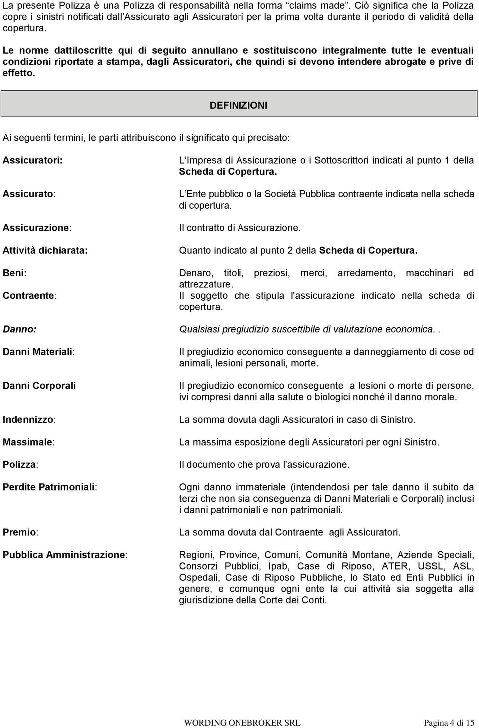 Le norme dattiloscritte qui di seguito annullano e sostituiscono integralmente tutte le eventuali condizioni riportate a stampa, dagli Assicuratori, che quindi si devono intendere abrogate e prive di