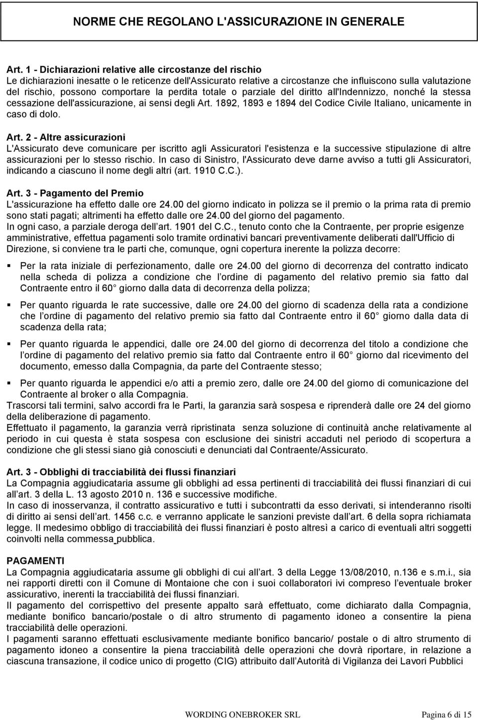 comportare la perdita totale o parziale del diritto all'indennizzo, nonché la stessa cessazione dell'assicurazione, ai sensi degli Art.