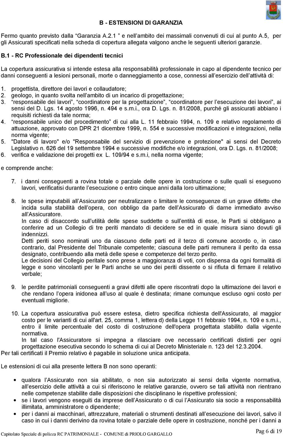 1 - RC Professionale dei dipendenti tecnici La copertura assicurativa si intende estesa alla responsabilità professionale in capo al dipendente tecnico per danni conseguenti a lesioni personali,