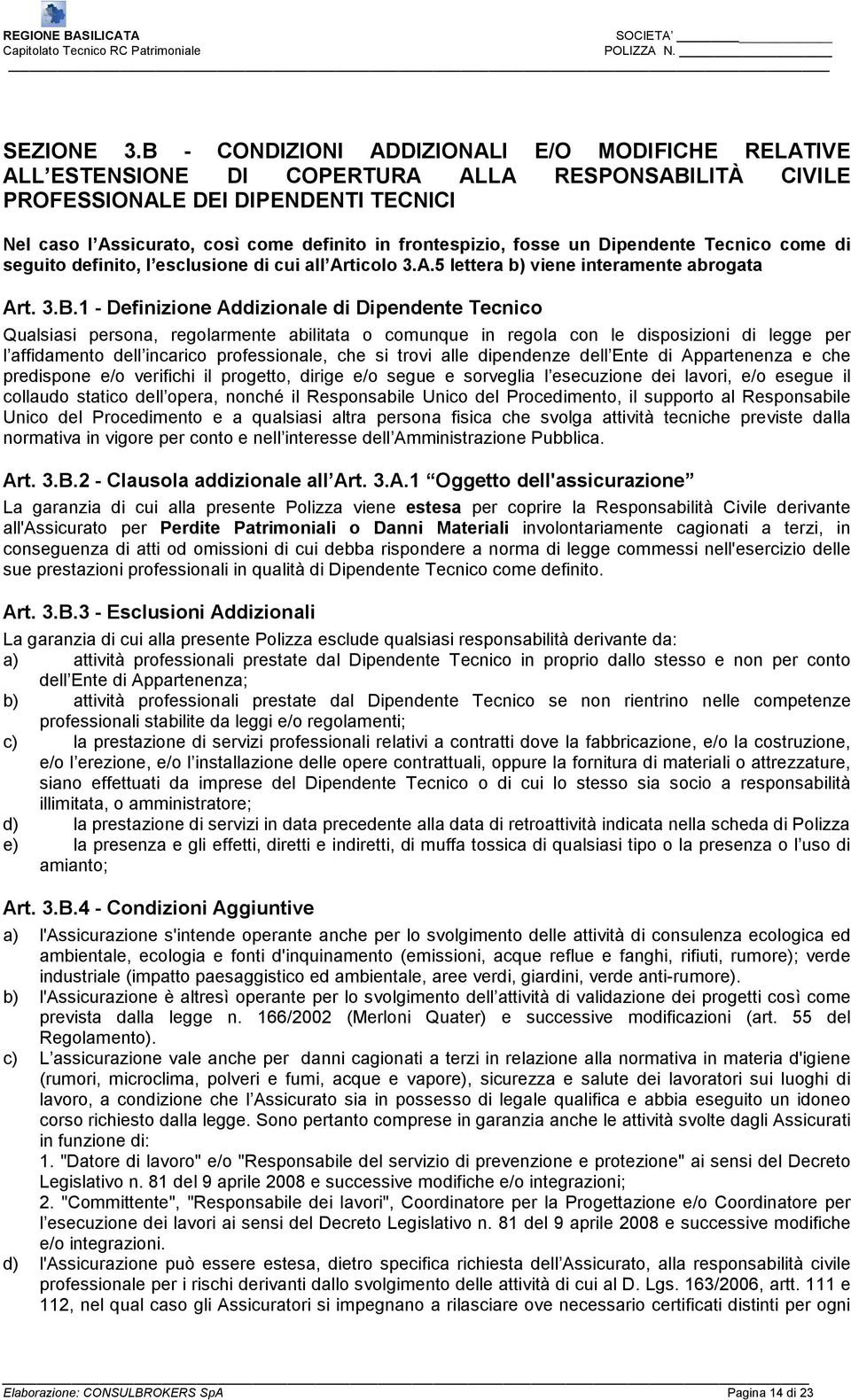 frontespizio, fosse un Dipendente Tecnico come di seguito definito, l esclusione di cui all Articolo 3.A.5 lettera b) viene interamente abrogata Art. 3.B.