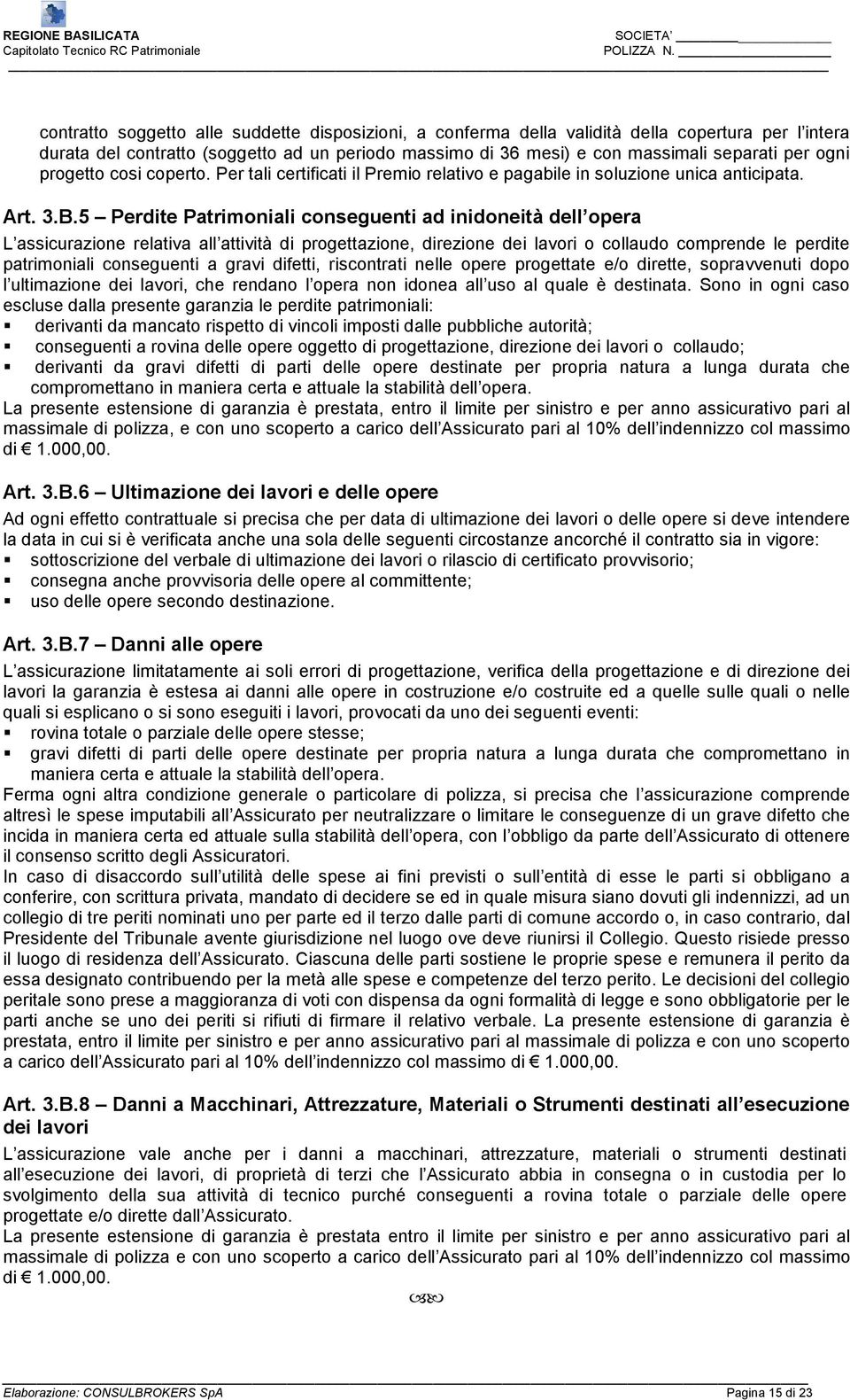 5 Perdite Patrimoniali conseguenti ad inidoneità dell opera L assicurazione relativa all attività di progettazione, direzione dei lavori o collaudo comprende le perdite patrimoniali conseguenti a