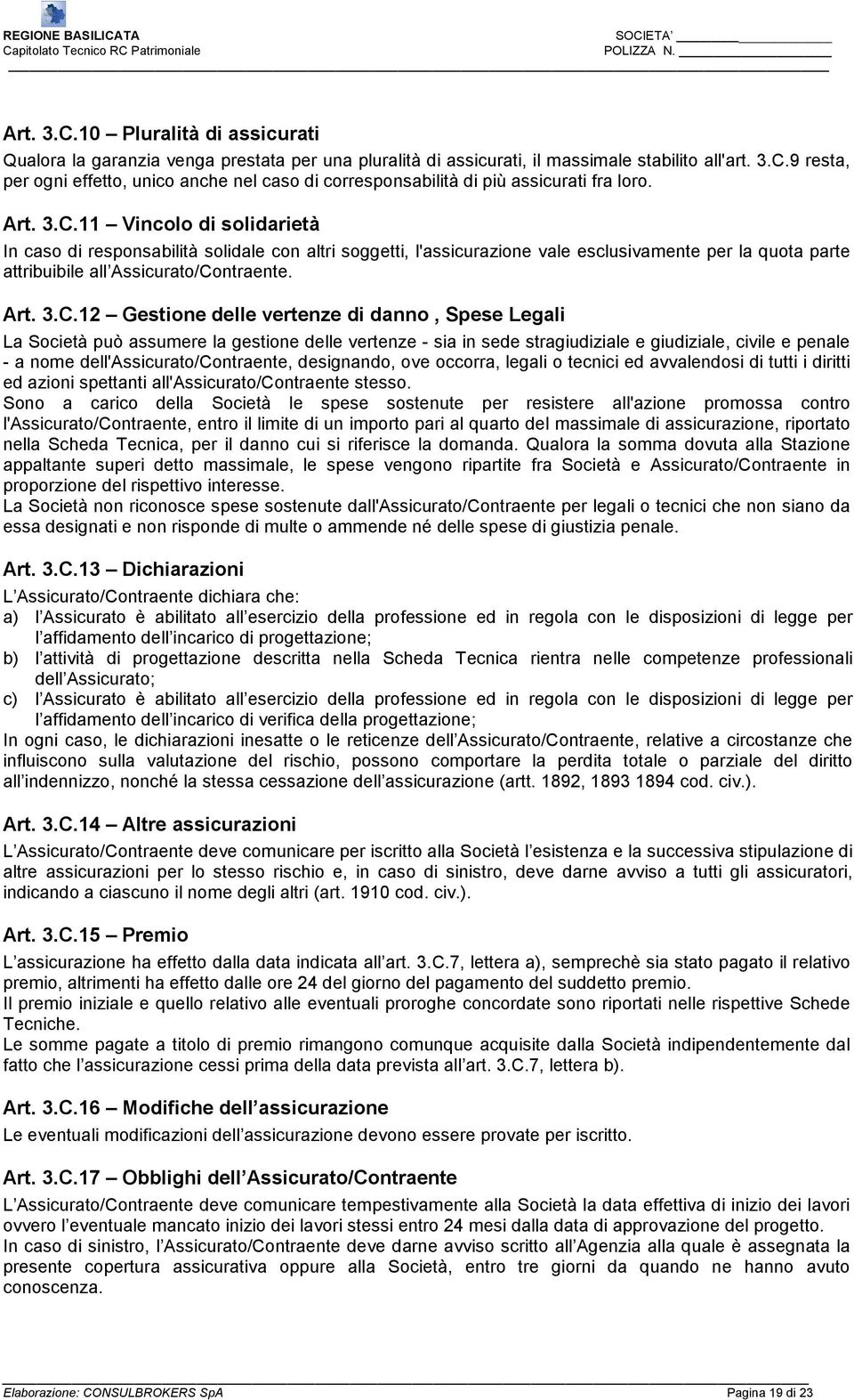 11 Vincolo di solidarietà In caso di responsabilità solidale con altri soggetti, l'assicurazione vale esclusivamente per la quota parte attribuibile all Assicurato/Contraente.