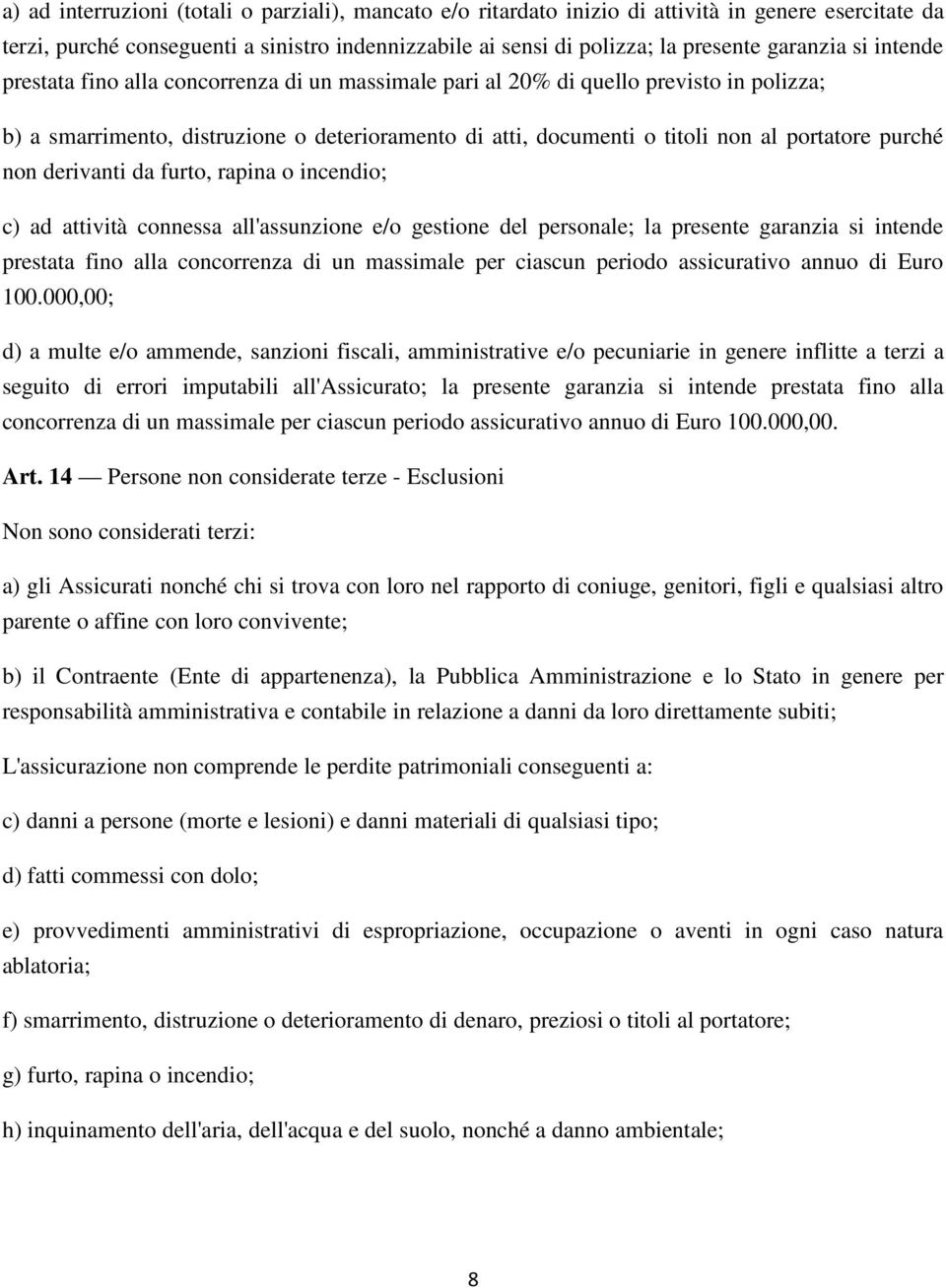 non derivanti da furto, rapina o incendio; c) ad attività connessa all'assunzione e/o gestione del personale; la presente garanzia si intende prestata fino alla concorrenza di un massimale per