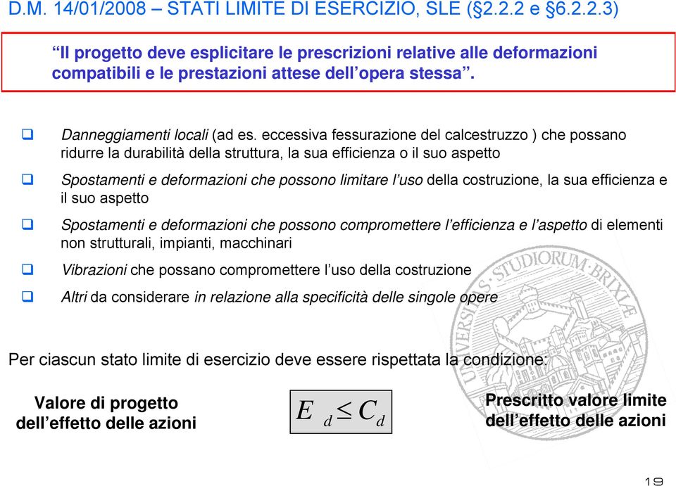 eccessiva fessurazione del calcestruzzo ) che possano ridurre la durabilità della struttura, la sua efficienza o il suo aspetto Spostamenti e deformazioni che possono limitare l uso della