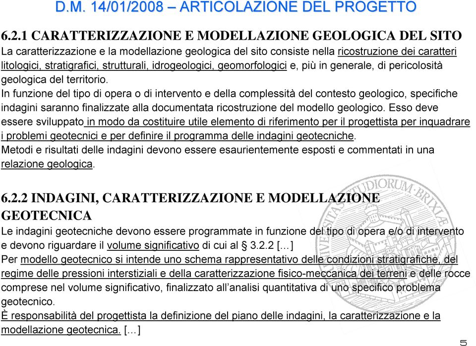 1 CARATTERIZZAZIONE E MODELLAZIONE GEOLOGICA DEL SITO La caratterizzazione e la modellazione geologica del sito consiste nella ricostruzione dei caratteri litologici, stratigrafici, strutturali,