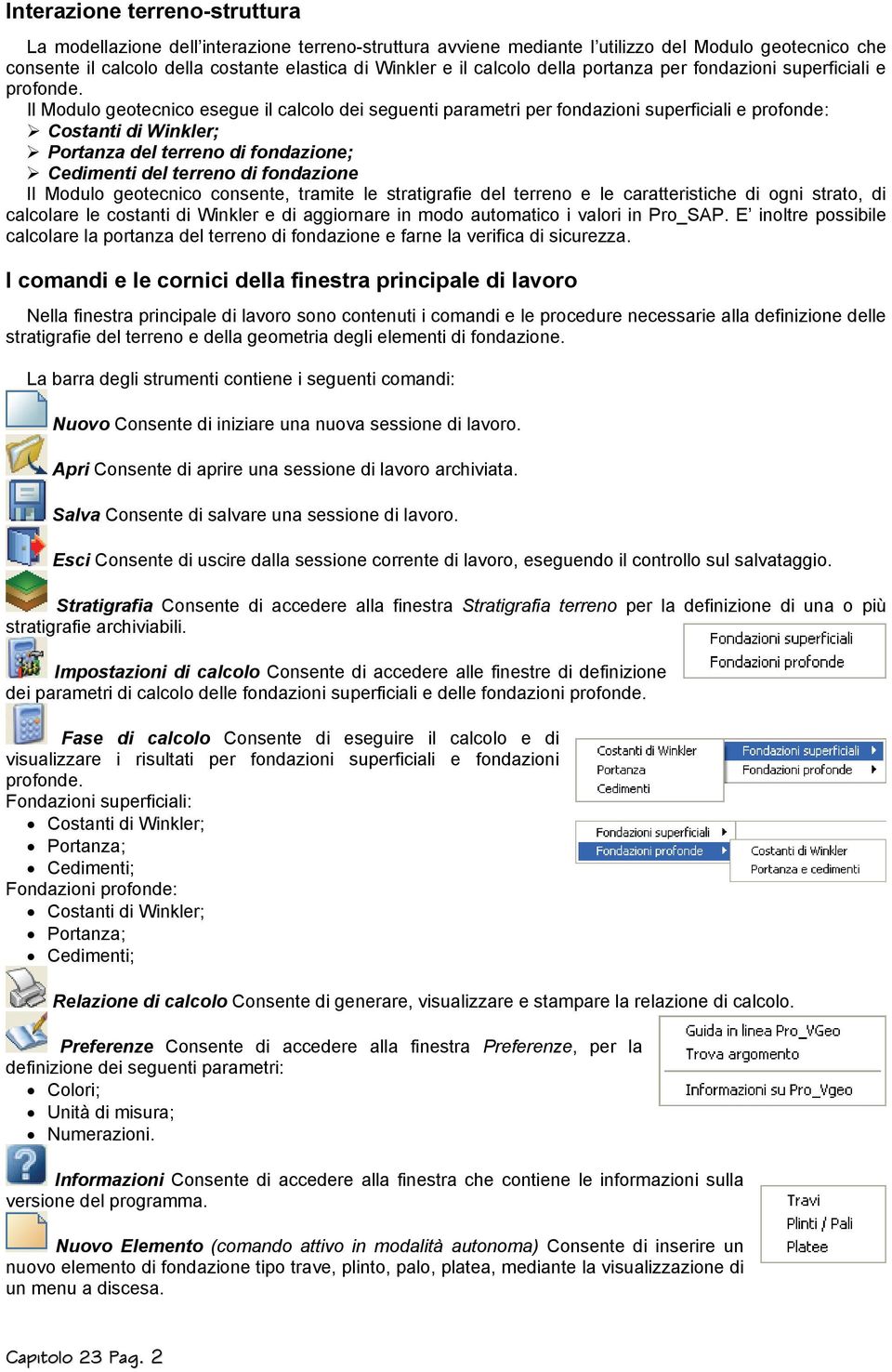 Il Modulo geoteno esegue l alolo de seguent parametr per fondazon superfal e profonde: Costant d Wnkler; Portanza del terreno d fondazone; Cedment del terreno d fondazone Il Modulo geoteno onsente,