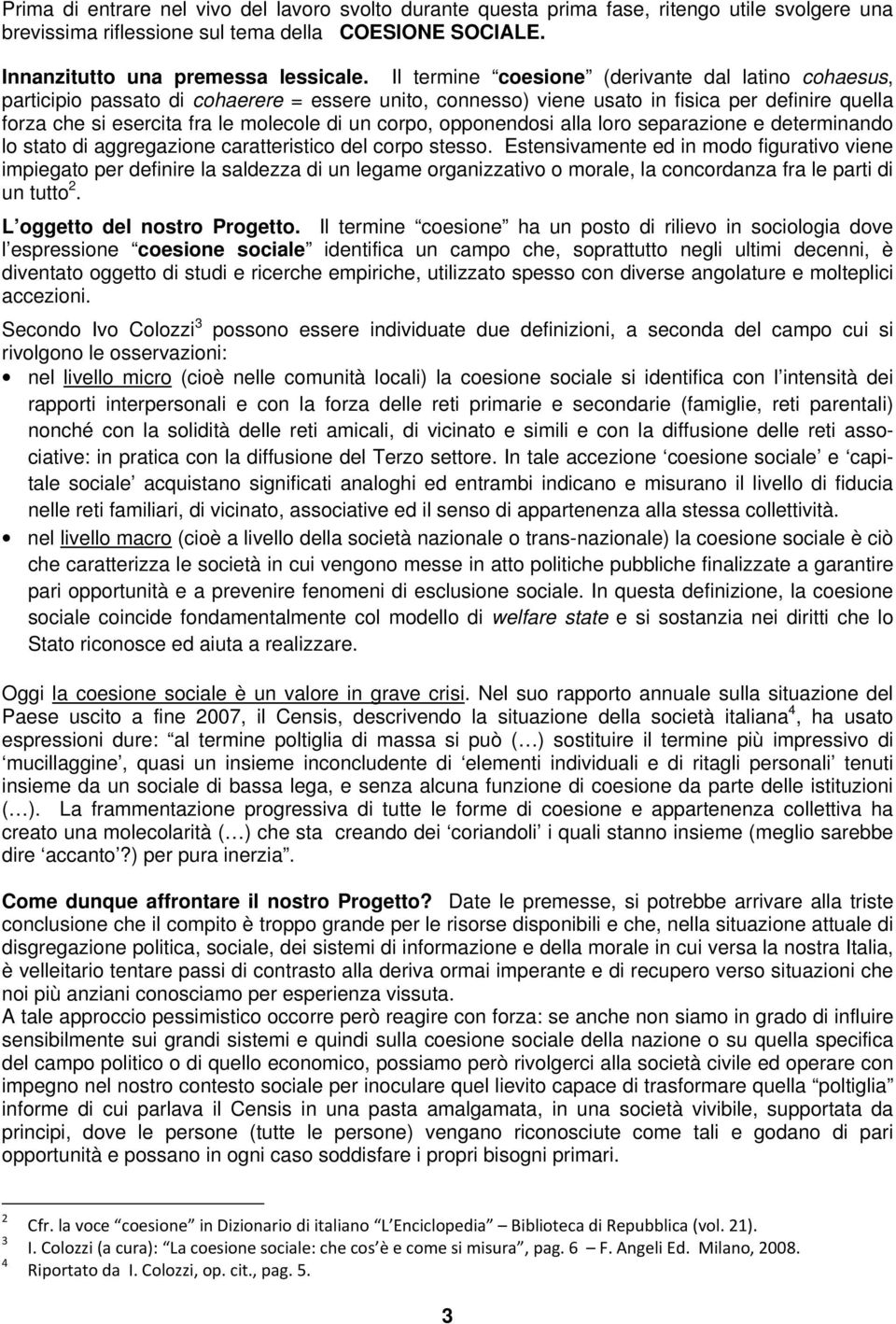 corpo, opponendosi alla loro separazione e determinando lo stato di aggregazione caratteristico del corpo stesso.