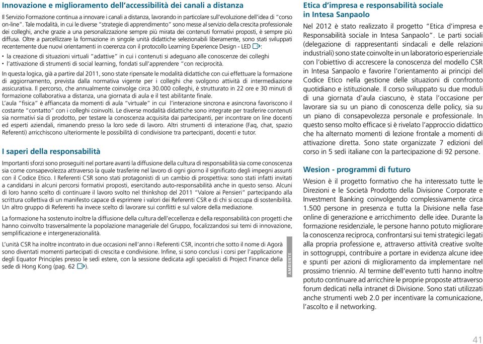 Tale modalità, in cui le diverse strategie di apprendimento sono messe al servizio della crescita professionale dei colleghi, anche grazie a una personalizzazione sempre più mirata dei contenuti