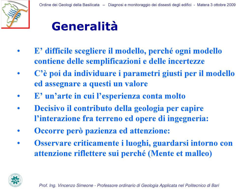 molto Decisivo il contributo della geologia per capire l interazione fra terreno ed opere di ingegneria: Occorre però