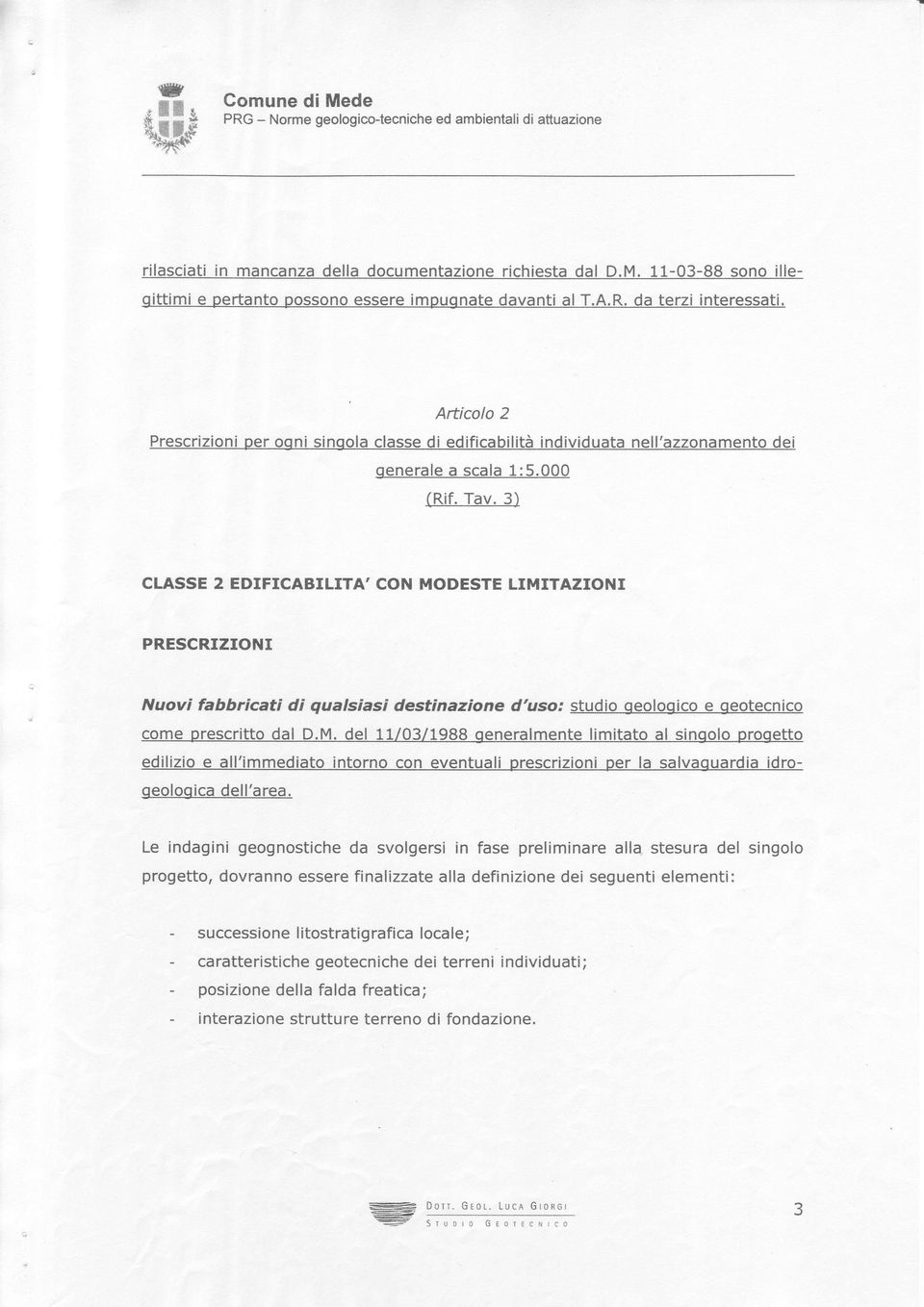 3l CLASSE 2 EDIFICABTLITA' CON MODESTE LIMITAZIONI PRESCRIZIONI Nuovi fhbricti di qulsisi destinzíone d'uso: studio geologico e geotecnico come orescritto dl D.M. del 11/03/1988 oenerlmente limitto l sinoolo progetto edilizio e ll'immedito intorno con eventuli prescrizioni per l slvgurdi idrooeolooic dell're.