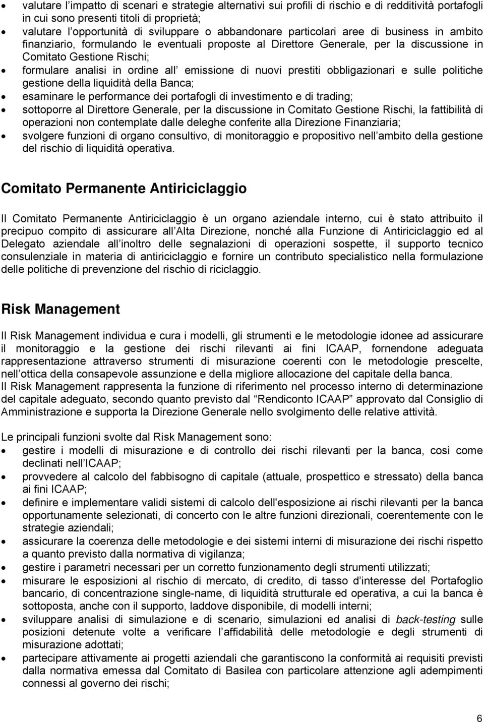 di nuovi prestiti obbligazionari e sulle politiche gestione della liquidità della Banca; esaminare le performance dei portafogli di investimento e di trading; sottoporre al Direttore Generale, per la