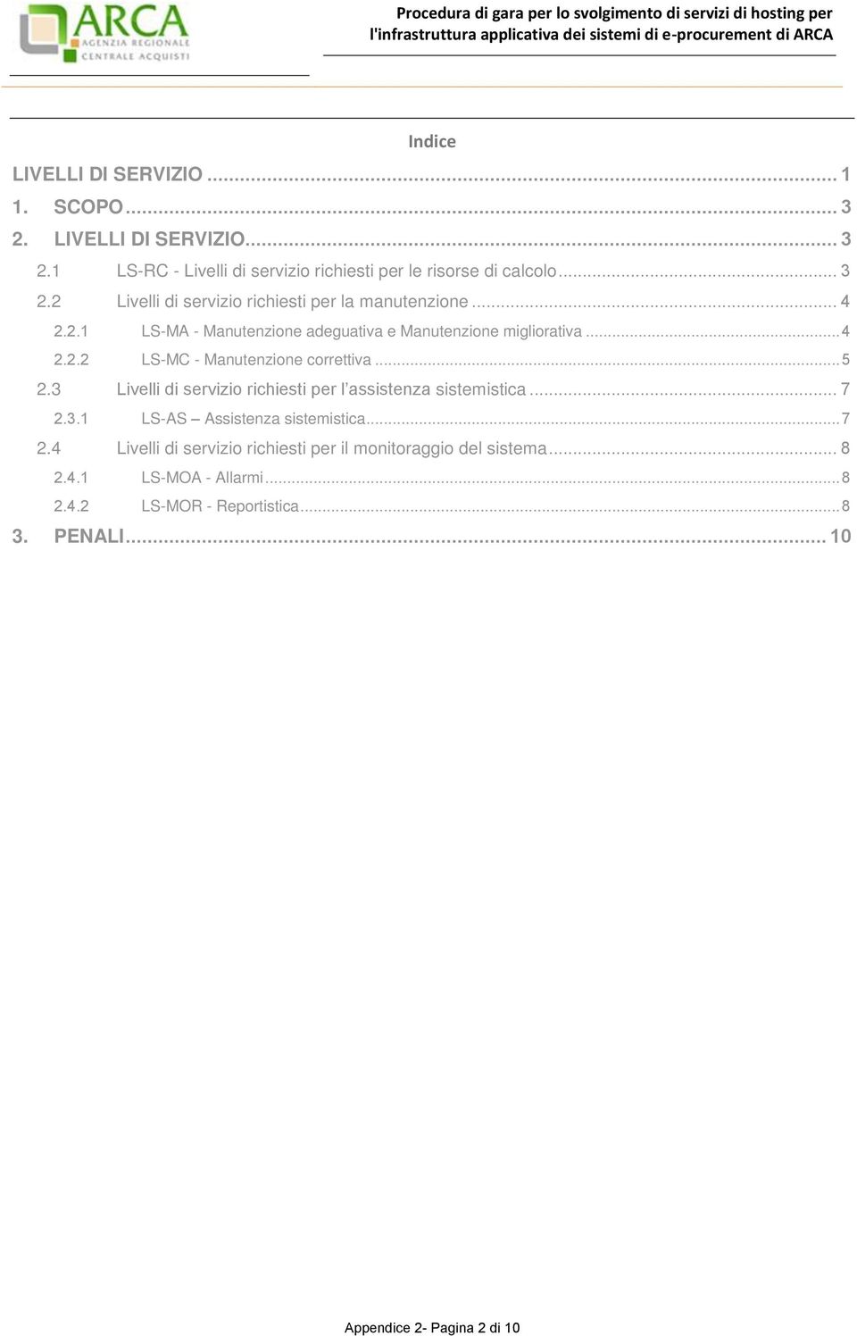 3 Livelli servizio richiesti per l assistenza sistemistica... 7 2.3.1 LS-AS Assistenza sistemistica... 7 2.4 Livelli servizio richiesti per il del sistema.