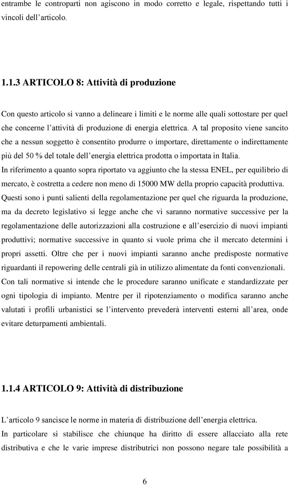 A tal proposito viene sancito che a nessun soggetto è consentito produrre o importare, direttamente o indirettamente più del 50 % del totale dell energia elettrica prodotta o importata in Italia.