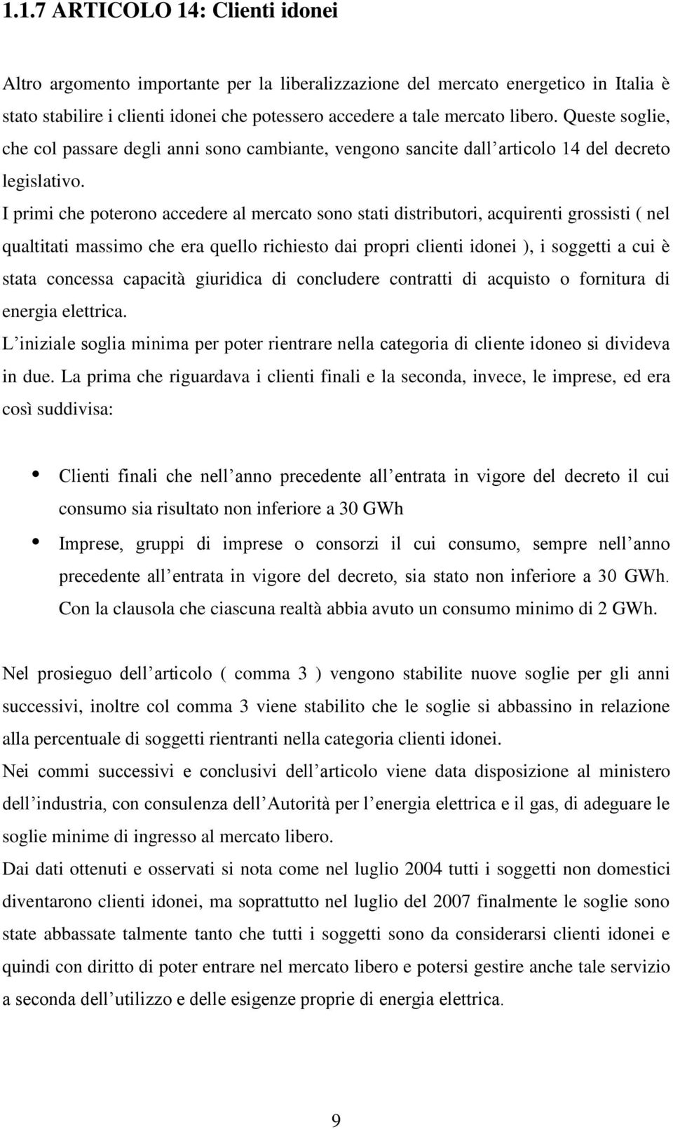 I primi che poterono accedere al mercato sono stati distributori, acquirenti grossisti ( nel qualtitati massimo che era quello richiesto dai propri clienti idonei ), i soggetti a cui è stata concessa