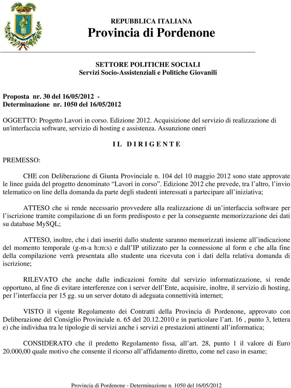 Assunzione oneri PREMESSO: I L D I R I G E N T E CHE con Deliberazione di Giunta Provinciale n. 104 del 10 maggio 2012 sono state approvate le linee guida del progetto denominato Lavori in corso.