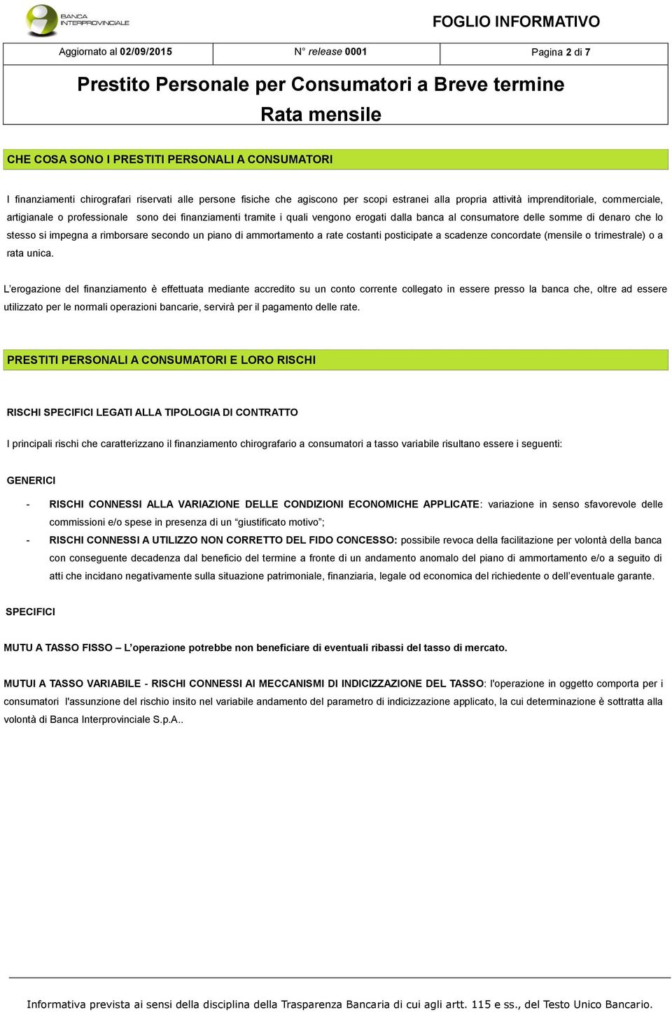 impegna a rimborsare secondo un piano di ammortamento a rate costanti posticipate a scadenze concordate (mensile o trimestrale) o a rata unica.