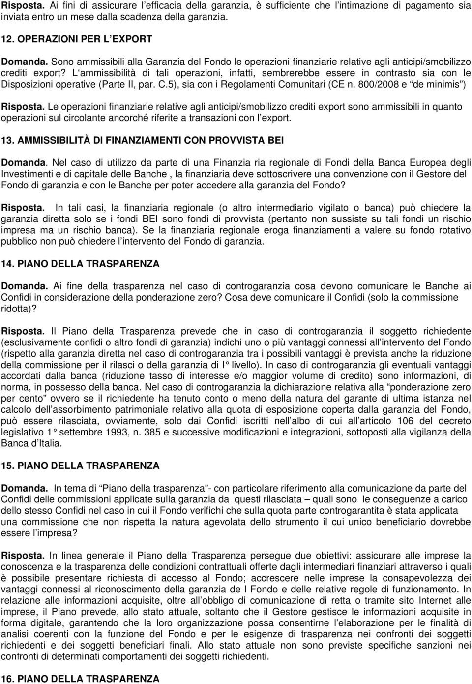 L ammissibilità di tali operazioni, infatti, sembrerebbe essere in contrasto sia con le Disposizioni operative (Parte II, par. C.5), sia con i Regolamenti Comunitari (CE n.