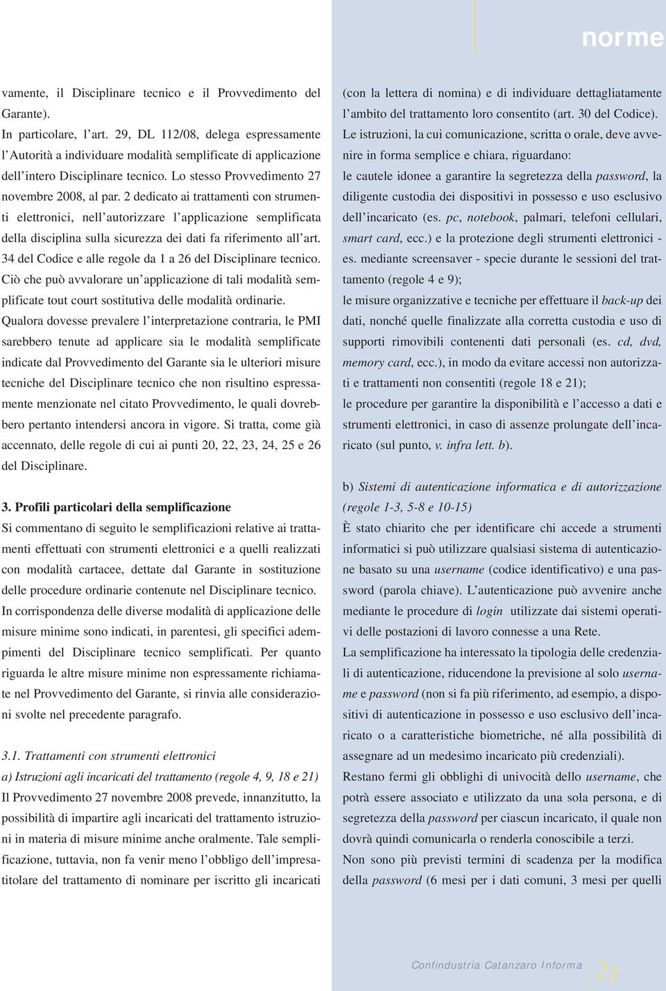 2 dedicato ai trattamenti con strumenti elettronici, nell autorizzare l applicazione semplificata della disciplina sulla sicurezza dei dati fa riferimento all art.