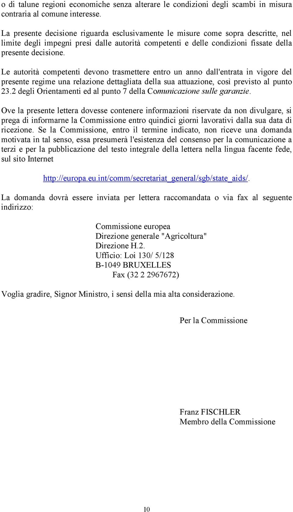 Le autorità competenti devono trasmettere entro un anno dall'entrata in vigore del presente regime una relazione dettagliata della sua attuazione, così previsto al punto 23.