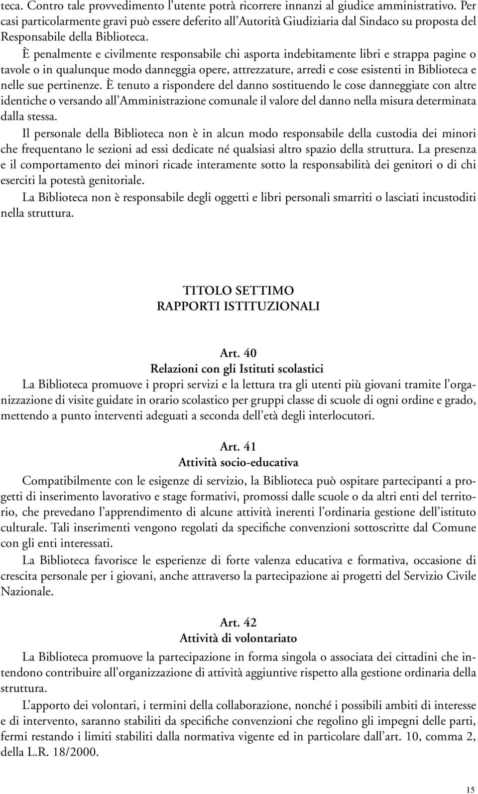 È penalmente e civilmente responsabile chi asporta indebitamente libri e strappa pagine o tavole o in qualunque modo danneggia opere, attrezzature, arredi e cose esistenti in Biblioteca e nelle sue